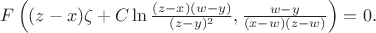 $F\left((z-x)\zeta +C \ln{\frac{(z-x)(w-y)}{(z-y)^2}},  \frac{w-y}{(x-w)(z-w)}\right)=0.$