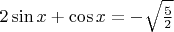 $2\sin x + \cos x = -\sqrt\frac{5}{2}$