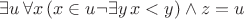 $\exists u\, \forall x\, (x\in u \Leftrightarrrow \neg\exists y\, x < y) \wedge z = u$