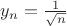 $y_n=\frac{1}{\sqrt{n}}$