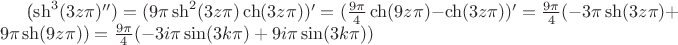 (\sh^3(3z\pi)'')=(9\pi \sh^2(3z\pi)\ch(3z\pi))'=(\frac{9\pi}{4} \ch(9z\pi)-\ch(3z\pi))'=\frac{9\pi}{4}(-3\pi\sh(3z\pi)+9\pi\sh(9z\pi))
=\frac{9\pi}{4}(-3i\pi\sin(3k\pi)+9i\pi\sin(3k\pi))