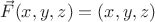 $\vec{F} (x,y,z) = (x,y,z)$