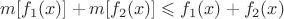 $m[f_1(x)]+m[f_2(x)] \leqslant f_1(x) + f_2(x)$