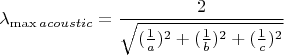 $\lambda_{\max acoustic}=\dfrac{2}{\sqrt{(\frac {1}{a})^2+(\frac{1}{b})^2+(\frac{1}{c})^2}}$