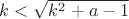 $k<\sqrt{k^2+a-1}$