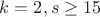 $k=2, s \geq 15$