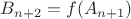 $B_{n + 2} = f(A_{n + 1})$