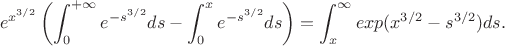 $$e^{x^{3/2}}\left(\int_0^{+\infty}e^{-s^{3/2}}ds-\int_0^{x}e^{-s^{3/2}}ds\right)=\int_x^{\infty}exp(x^{3/2}-s^{3/2})ds.$$