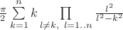 $\frac{\pi}{2}\sum\limits_{k=1}^{n}k\prod\limits_{l\ne k,\ l=1..n}\frac{l^2}{l^2-k^2}$