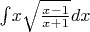 $\int_{}{} x\sqrt{\frac{x-1}{x+1}}dx$