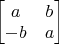$\begin{bmatrix} a & b \\ -b & a \end{bmatrix}$