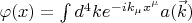 $\varphi(x) = \int d^{4}k e^{-i k_{\mu} x^{\mu}} a(\vec{k})$