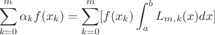 $$\sum_{k=0}^{m}\alpha_k f(x_k) = \sum_{k=0}^{m}[f(x_k) \int_{a}^{b}L_{m,k}(x)dx]$$