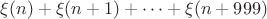 $$\xi (n)+\xi (n+1)+\dots +\xi (n+999)$$