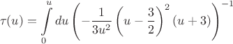 $$\tau (u)=\int\limits_{0}^{u}du \left(-\frac{1}{3u^2}\left(u-\frac32\right)^2(u+3)\right)^{-1}$$