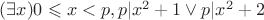 $(\exists x) 0\leqslant x < p, p|x^2+1 \vee p|x^2+2$