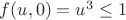 $f(u,0)=u^3\leq1$ $f(u,0)=u^3\leq1$