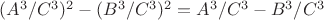 $(A^3/C^3)^2-(B^3/C^3)^2=A^3/C^3 -B^3/C^3$