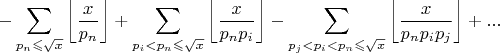$$-\sum\limits_{p_n\leqslant\sqrt{x}}\left\lfloor\frac{x}{p_n}\right\rfloor +\sum\limits_{p_i<p_n\leqslant\sqrt{x}}\left\lfloor\frac{x}{p_np_i}\right\rfloor-\sum\limits_{p_j<p_i<p_n\leqslant\sqrt{x}}\left\lfloor\frac{x}{p_np_ip_j}\right\rfloor+...$$