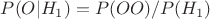 $P(O|H_{1})=P(OO)/P(H_{1})$