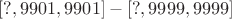 $[?,9901,9901]-[?,9999,9999]$