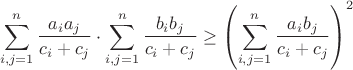 $$\sum_{i,j=1}^n\frac{a_ia_j}{c_i+c_j}\cdot\sum_{i,j=1}^n\frac{b_ib_j}{c_i+c_j}\geq\left(\sum_{i,j=1}^n\frac{a_ib_j}{c_i+c_j}\right)^2$$