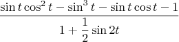$$\dfrac {\sin t \cos ^{2}t-\sin^{3} t - \sin t \cos t - 1} {1+\dfrac{1}{2}\sin 2t}$$