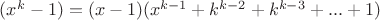 $(x^{k}-1)=(x-1)(x^{k-1}+k^{k-2}+k^{k-3}+...+1)$