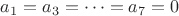 $a_1=a_3=\dots=a_7=0$