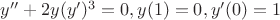 $y''+2y(y')^3=0, y(1)=0, y'(0)=1$