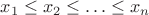 $x_1\leq x_2\leq \ldots\leq x_n$