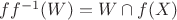 $ff^{-1}(W)= W\cap f(X)$