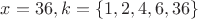 $x=36, k= \{ 1,2,4,6,36\}$