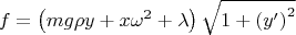$$
f = \left( {mg\rho y + x\omega ^2  + \lambda } \right)\sqrt {1 + \left( {y'} \right)^2 } 
$$
