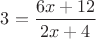 $3=\dfrac{6x+12}{2x+4}$