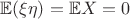 $\mathbb{E}(\xi\eta)= \mathbb{E}X=0$