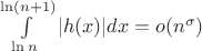 $\int\limits_{\ln n}^{\ln (n+1)} |h(x)|dx=o(n^{\sigma})$