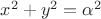 $x^{2}+y^{2} = \alpha ^{2} $