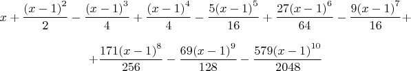 $$x+\frac{{{(x-1)}^{2}}}{2}-\frac{{{(x-1)}^{3}}}{4}+\frac{{{(x-1)}^{4}}}{4}-\frac{5 {{(x-1)}^{5}}}{16}+\frac{27 {{(x-1)}^{6}}}{64}-\frac{9 {{(x-1)}^{7}}}{16}+$$
$$+\frac{171 {{(x-1)}^{8}}}{256}-\frac{69 {{(x-1)}^{9}}}{128}-\frac{579 {{(x-1)}^{10}}}{2048}$$