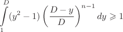 $$\int \limits_1^D (y^2 - 1) \left ( \frac {D - y}{D} \right )^{n-1} dy \geqslant 1$$