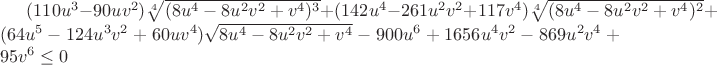 $(110u^3-90uv^2)\sqrt[4]{(8u^4-8u^2v^2+v^4)^3}+(142u^4-261u^2v^2+117v^4)\sqrt[4]{(8u^4-8u^2v^2+v^4)^2}+(64u^5-124u^3v^2+60uv^4)\sqrt{8u^4-8u^2v^2+v^4}-900u^6+1656u^4v^2-869u^2v^4+95v^6\leq0$