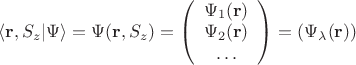 $\langle\mathbf r, S_z|\Psi\rangle=\Psi(\mathbf r, S_z)=\left(\begin{array}{c}\Psi_1(\mathbf r)\\\Psi_2(\mathbf r) \\ \dots \\ \end{array}\right)=(\Psi_\lambda(\mathbf r))$
