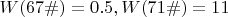 $W(67\#)=0.5, W(71\#)=11$
