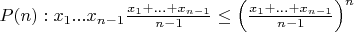 $ P(n): x_1 ... x_{n - 1} \frac {x_1 + ... + x_{n - 1} }{n - 1} \leq \left(\frac {x_1 + ... + x_{n - 1}} {n - 1} \right) ^n$