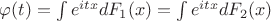 $\varphi(t) = \int e^{itx}dF_1(x) = \int e^{itx}dF_2(x)$