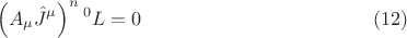 $$ \left (A_{\mu} \hat{J}^{\mu} \right )^n {{}^0 L} = 0 \eqno{(12)}$$