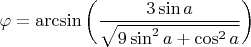 $\varphi = \arcsin \bigg( \dfrac{3 \sin a}{\sqrt{9 \sin^2 a + \cos^2 a}} \bigg)$