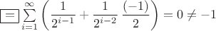 $\boxed{=}\sum\limits_{i=1}^\infty\left(\dfrac{1}{2^{i-1}}+\dfrac{1}{2^{i-2}}\,\dfrac{(-1)}{2}\right)=0\not=-1$
