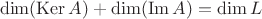 $$
\dim (\operatorname {Ker} A) + \dim (\operatorname {Im} A) = \dim L
$$