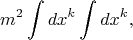 $$m^2 \int dx^k\int dx^k,$$